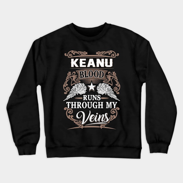Keanu Name T Shirt - Keanu Blood Runs Through My Veins Gift Item Crewneck Sweatshirt by Gnulia